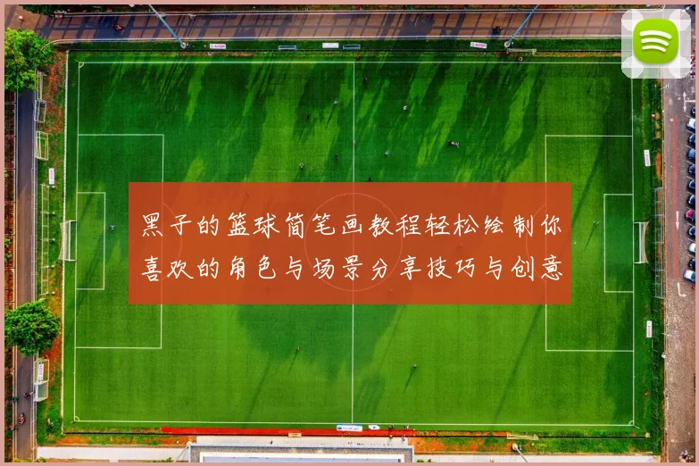 黑子的篮球简笔画教程轻松绘制你喜欢的角色与场景分享技巧与创意
