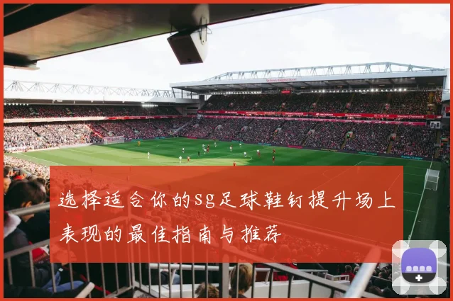 选择适合你的sg足球鞋钉提升场上表现的最佳指南与推荐
